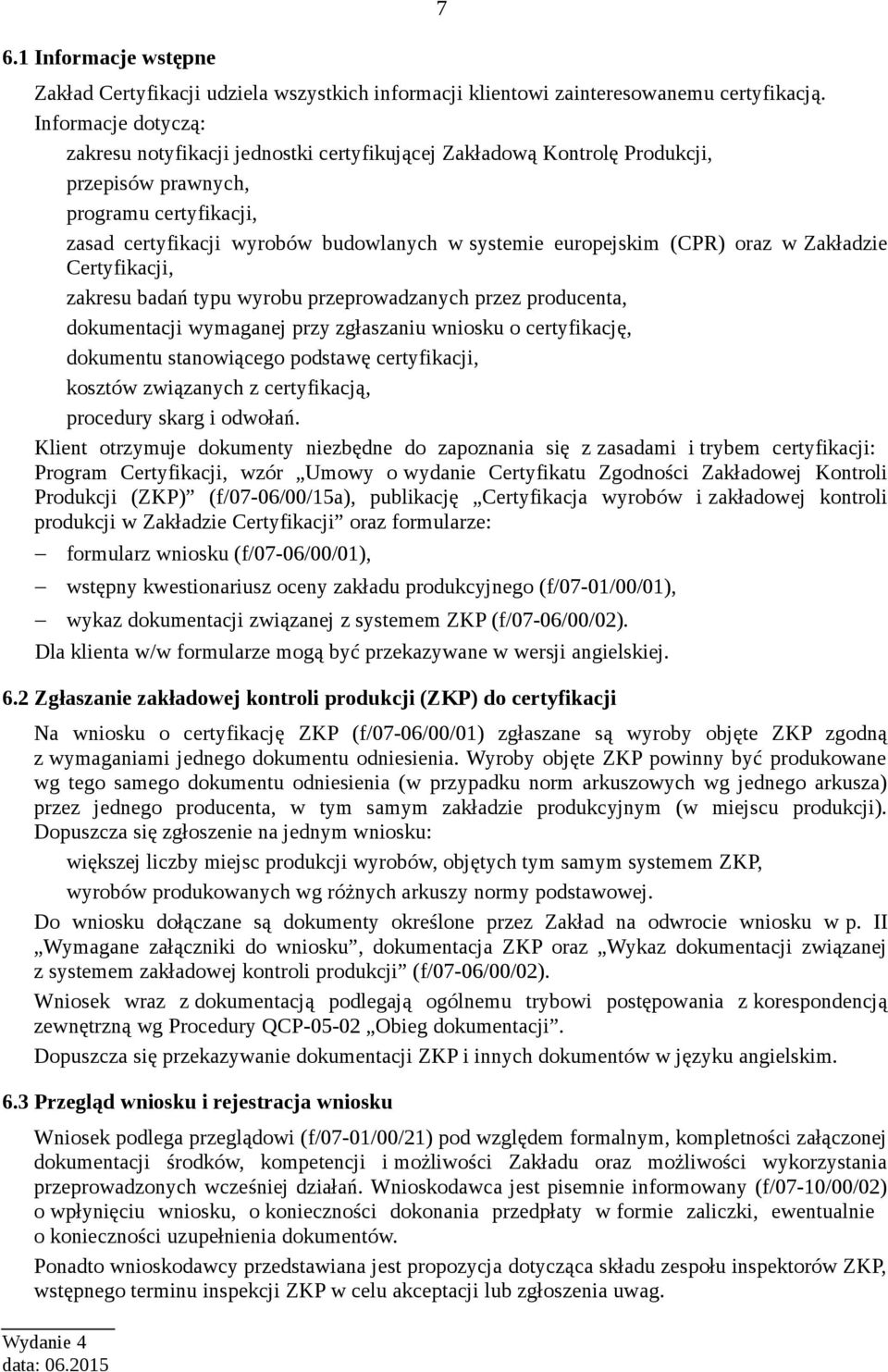 (CPR) oraz w Zakładzie Certyfikacji, zakresu badań typu wyrobu przeprowadzanych przez producenta, dokumentacji wymaganej przy zgłaszaniu wniosku o certyfikację, dokumentu stanowiącego podstawę