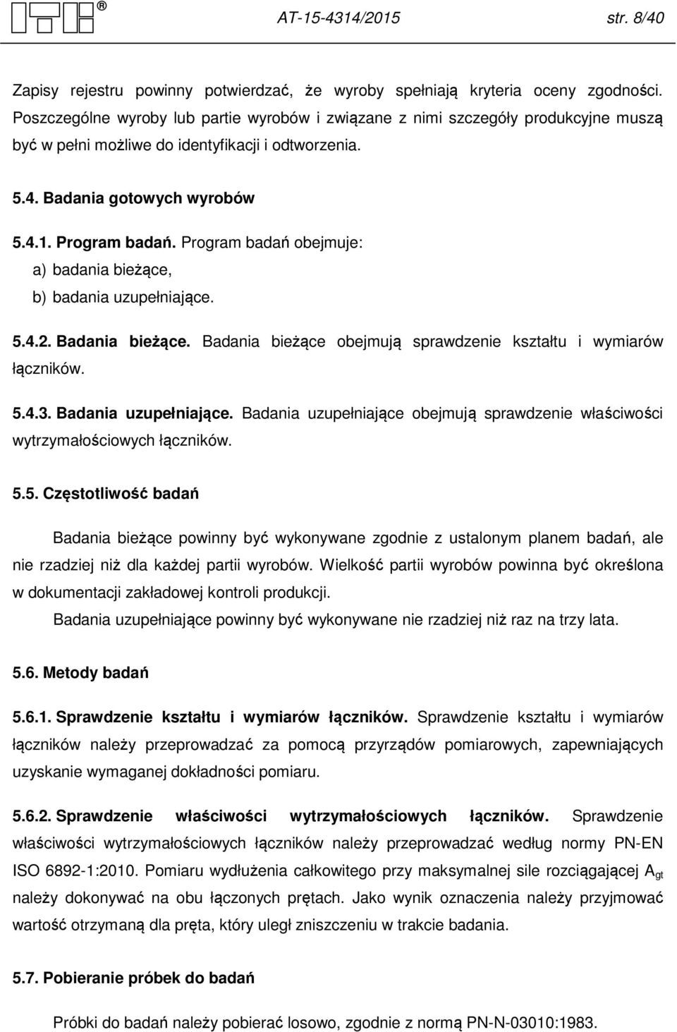 Program badań obejmuje: a) badania bieżące, b) badania uzupełniające. 5.4.2. Badania bieżące. Badania bieżące obejmują sprawdzenie kształtu i wymiarów łączników. 5.4.3. Badania uzupełniające.