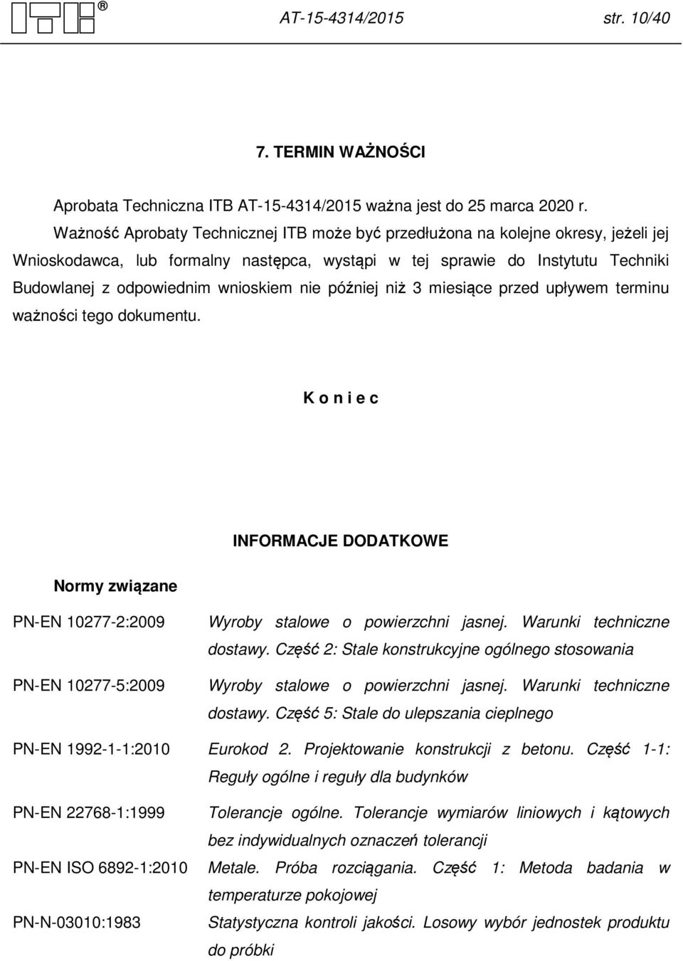 nie później niż 3 miesiące przed upływem terminu ważności tego dokumentu. K o n i e c INFORMACJE DODATKOWE Normy związane PN-EN 10277-2:2009 PN-EN 10277-5:2009 Wyroby stalowe o powierzchni jasnej.