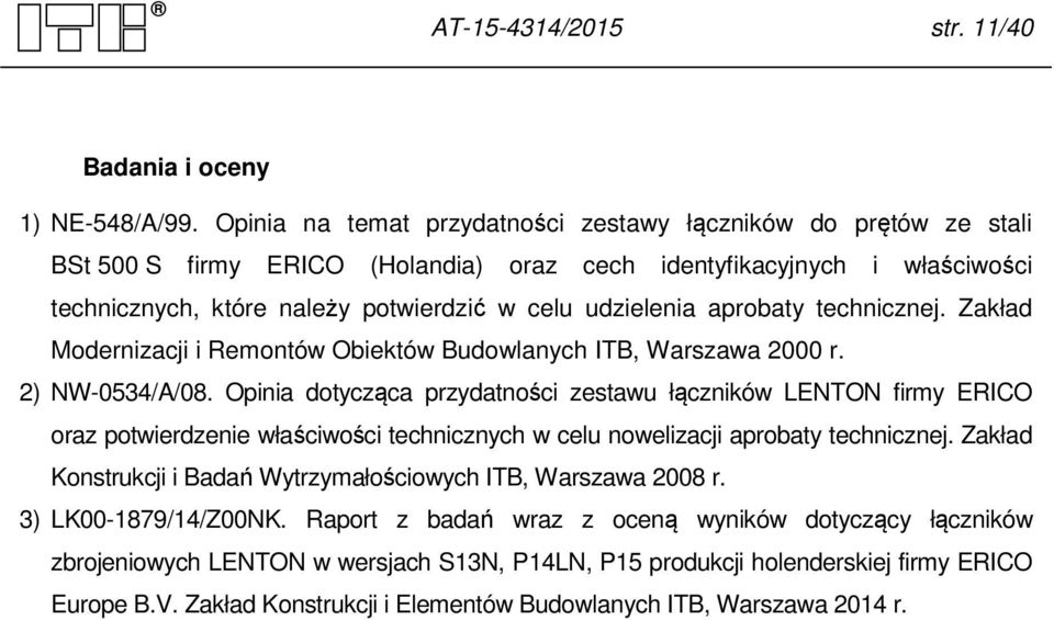 aprobaty technicznej. Zakład Modernizacji i Remontów Obiektów Budowlanych ITB, Warszawa 2000 r. 2) NW-0534/A/08.