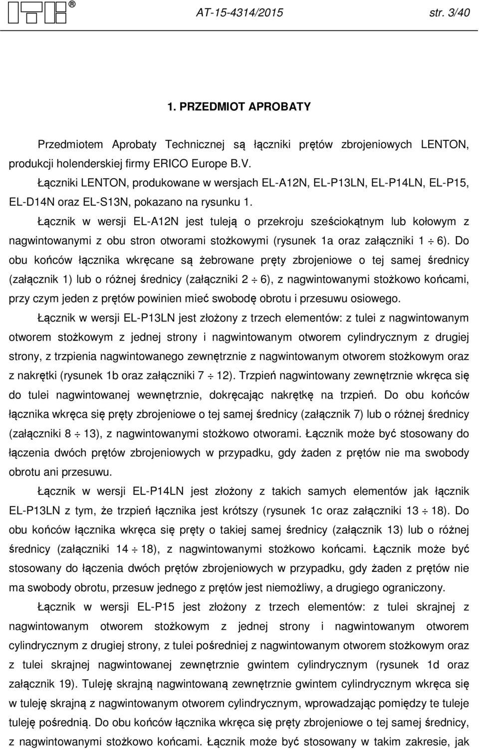 Łącznik w wersji EL-A12N jest tuleją o przekroju sześciokątnym lub kołowym z nagwintowanymi z obu stron otworami stożkowymi (rysunek 1a oraz załączniki 1 6).