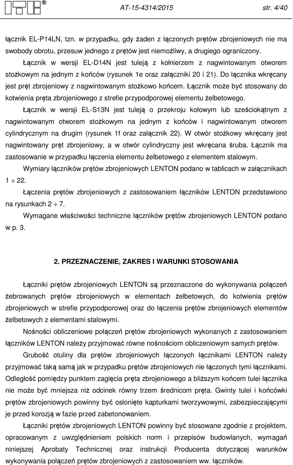 Do łącznika wkręcany jest pręt zbrojeniowy z nagwintowanym stożkowo końcem. Łącznik może być stosowany do kotwienia pręta zbrojeniowego z strefie przypodporowej elementu żelbetowego.