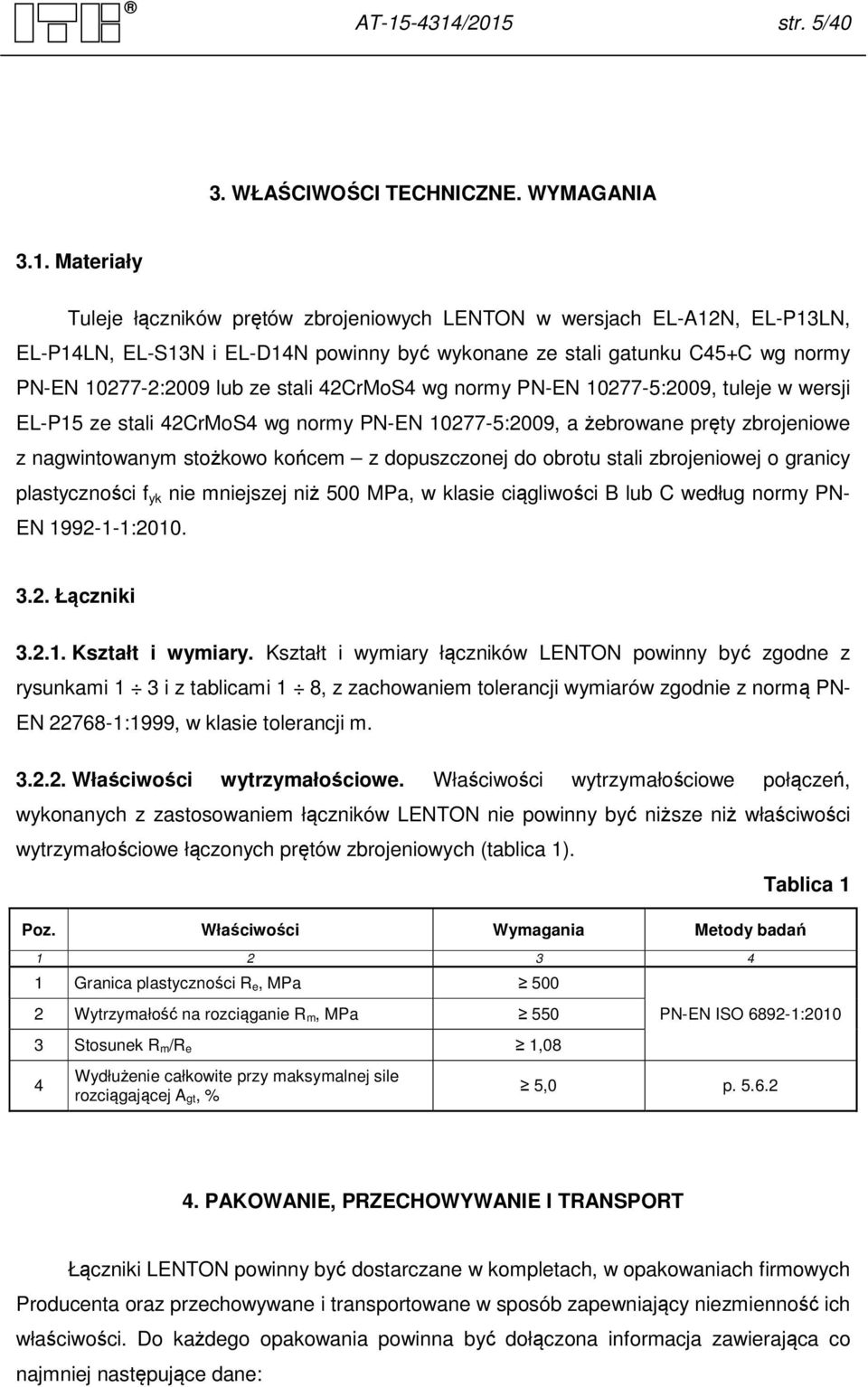 zbrojeniowe z nagwintowanym stożkowo końcem z dopuszczonej do obrotu stali zbrojeniowej o granicy plastyczności f yk nie mniejszej niż 500 MPa, w klasie ciągliwości B lub C według normy PN- EN