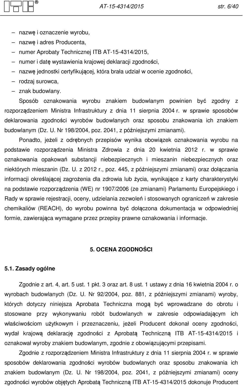 brała udział w ocenie zgodności, rodzaj surowca, znak budowlany. Sposób oznakowania wyrobu znakiem budowlanym powinien być zgodny z rozporządzeniem Ministra Infrastruktury z dnia 11 sierpnia 2004 r.