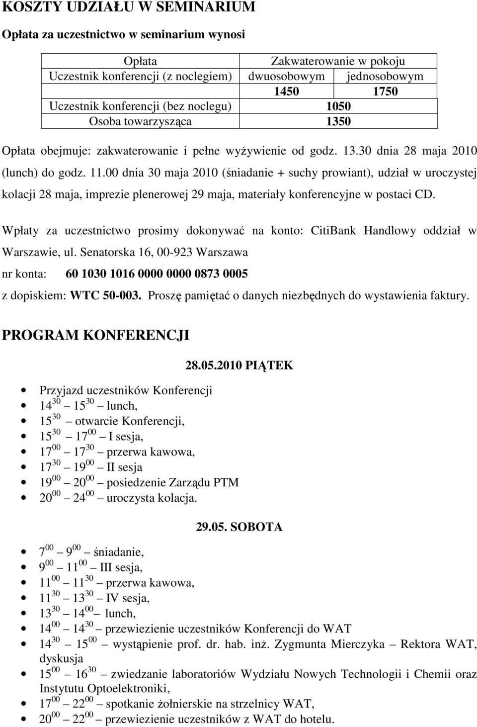 00 dnia 30 maja 2010 (śniadanie + suchy prowiant), udział w uroczystej kolacji 28 maja, imprezie plenerowej 29 maja, materiały konferencyjne w postaci CD.