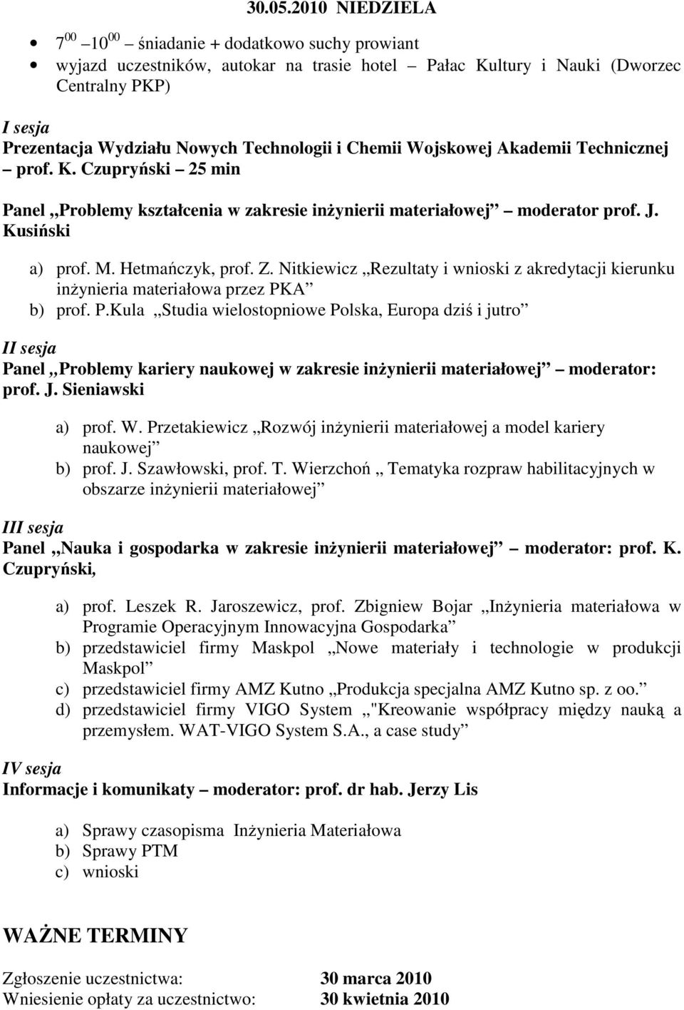 Technologii i Chemii Wojskowej Akademii Technicznej prof. K. Czupryński 25 min Panel Problemy kształcenia w zakresie inŝynierii materiałowej moderator prof. J. Kusiński a) prof. M. Hetmańczyk, prof.