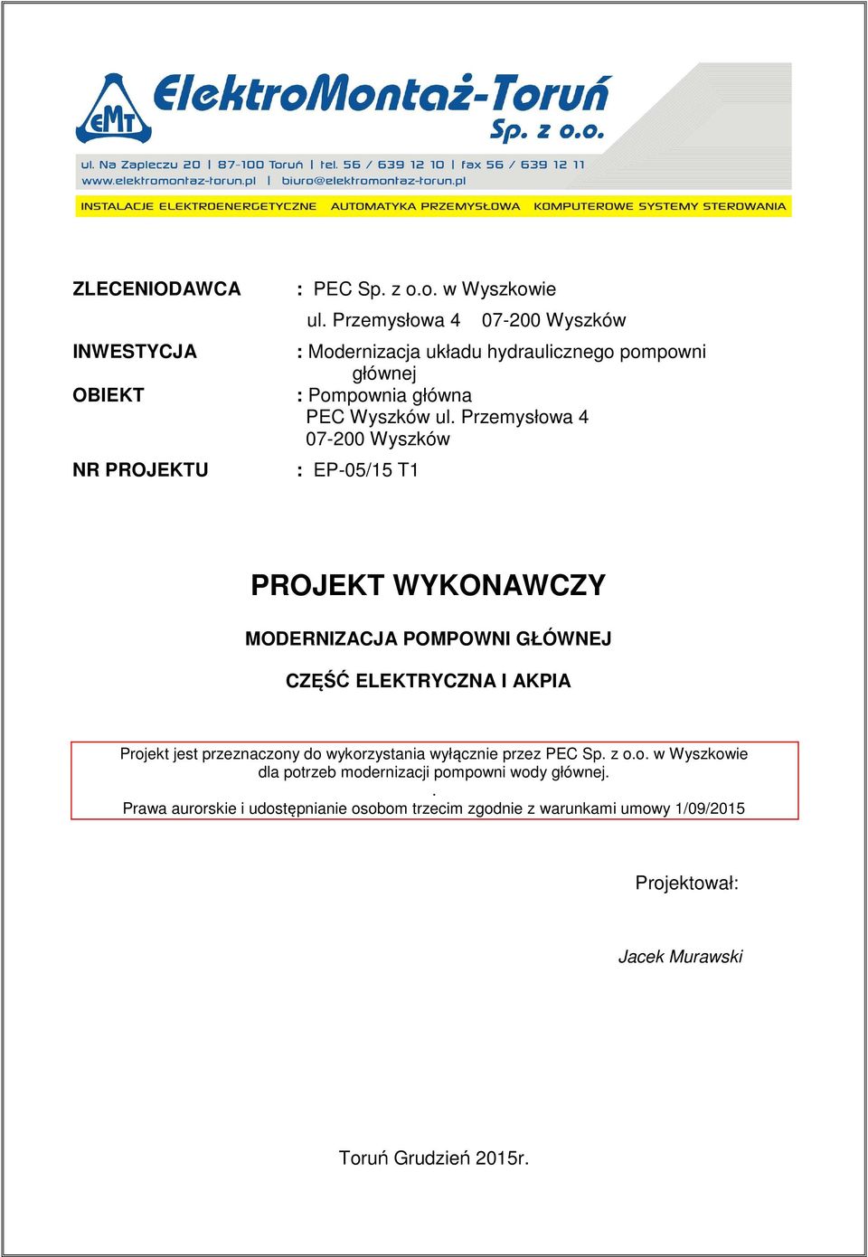 Przemysłowa 4 07-200 Wyszków : EP-05/15 T1 PROJEKT WYKONAWCZY MODERNIZACJA POMPOWNI GŁÓWNEJ CZĘŚĆ ELEKTRYCZNA I AKPIA Projekt jest przeznaczony