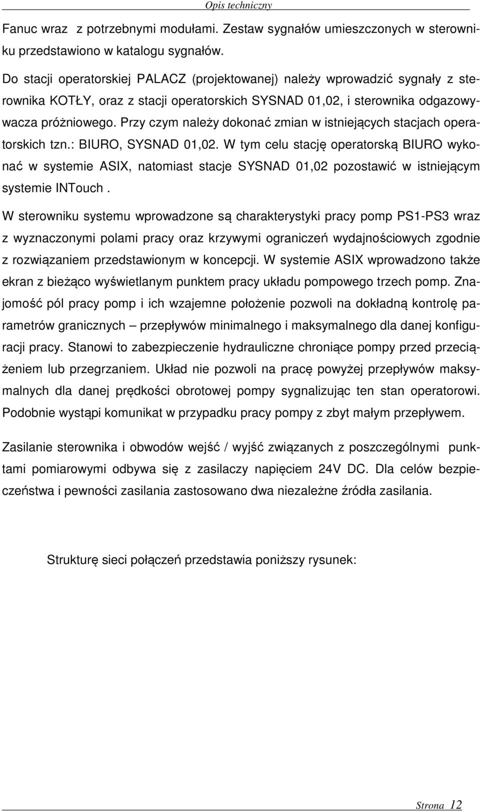 Przy czym należy dokonać zmian w istniejących stacjach operatorskich tzn.: BIURO, SYSNAD 01,02.