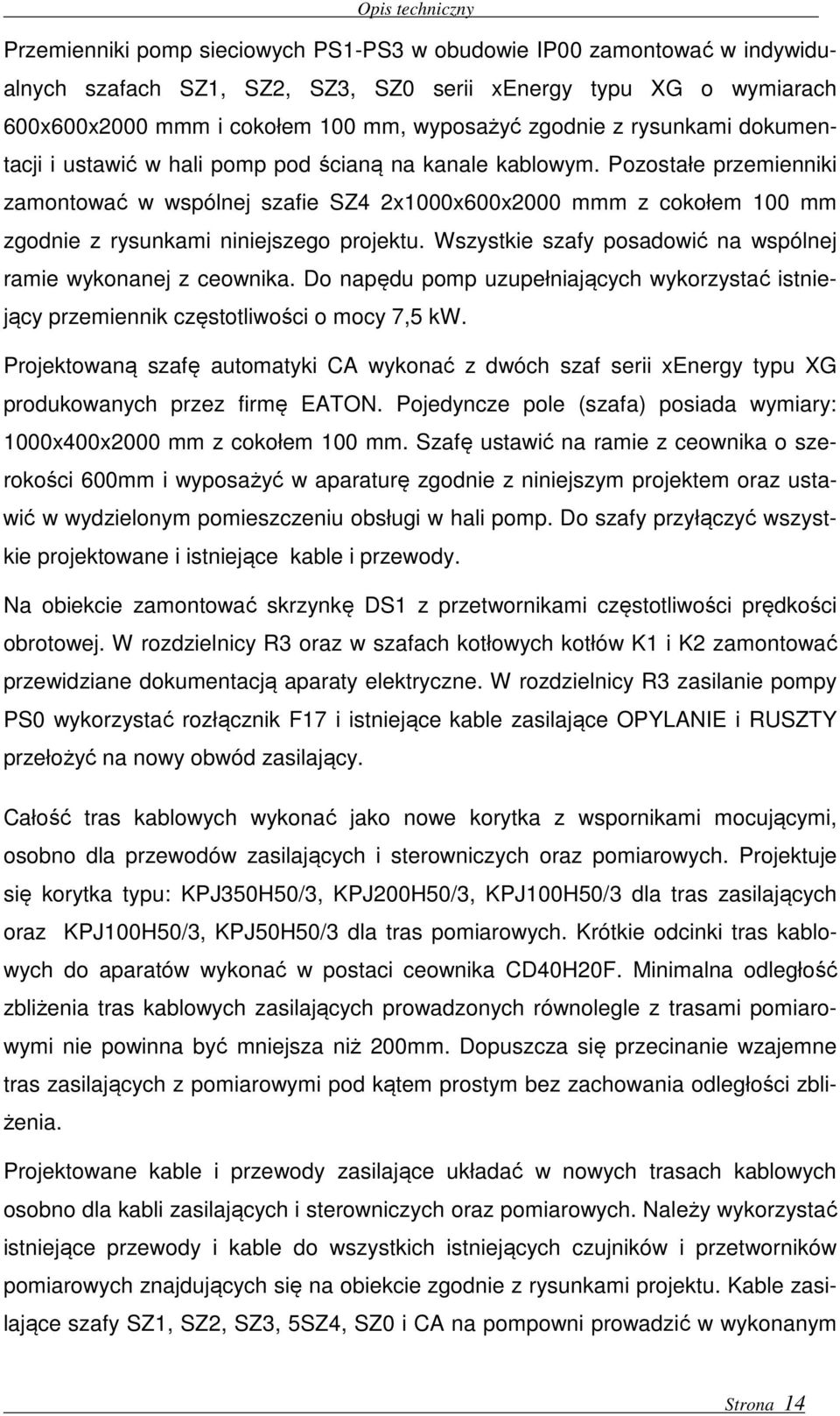 Pozostałe przemienniki zamontować w wspólnej szafie SZ4 2x1000x600x2000 mmm z cokołem 100 mm zgodnie z rysunkami niniejszego projektu. Wszystkie szafy posadowić na wspólnej ramie wykonanej z ceownika.