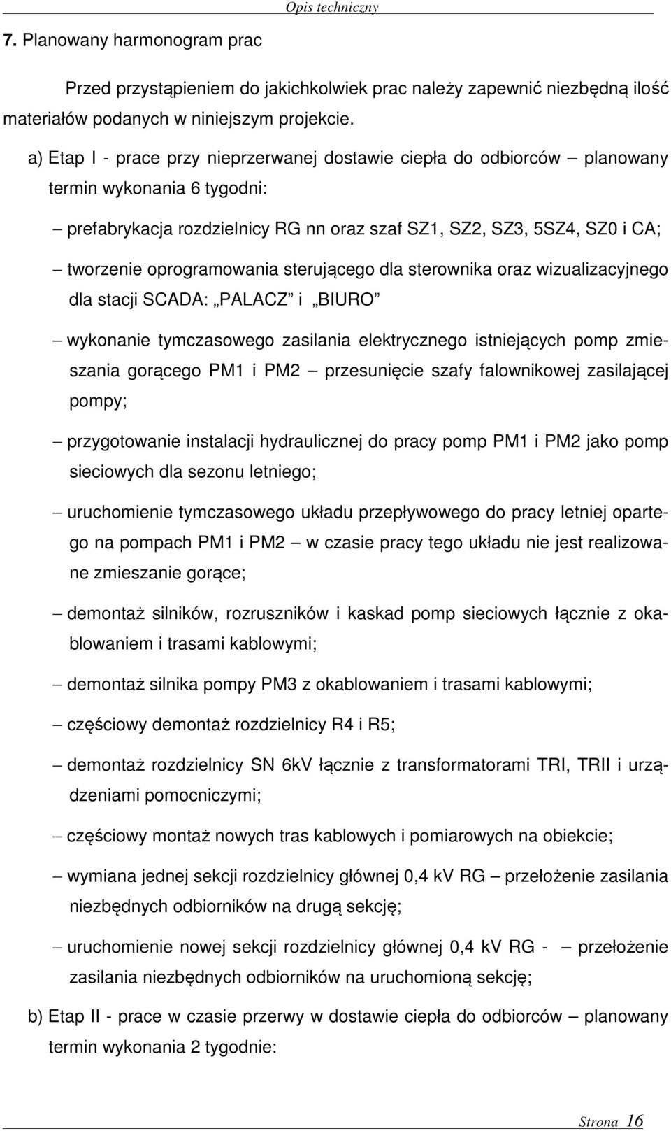 oprogramowania sterującego dla sterownika oraz wizualizacyjnego dla stacji SCADA: PALACZ i BIURO wykonanie tymczasowego zasilania elektrycznego istniejących pomp zmieszania gorącego PM1 i PM2