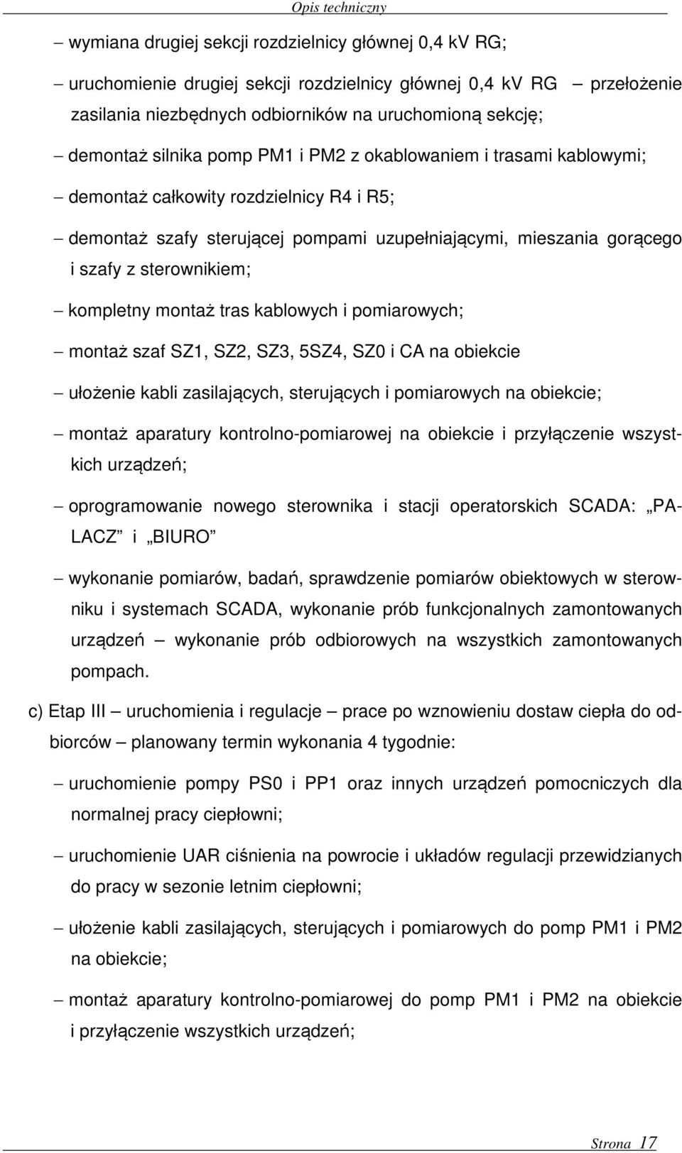 sterownikiem; kompletny montaż tras kablowych i pomiarowych; montaż szaf SZ1, SZ2, SZ3, 5SZ4, SZ0 i CA na obiekcie ułożenie kabli zasilających, sterujących i pomiarowych na obiekcie; montaż aparatury
