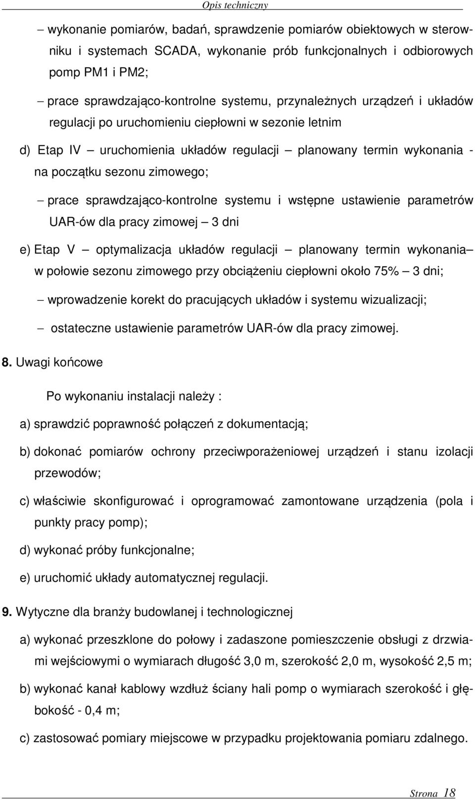 prace sprawdzająco-kontrolne systemu i wstępne ustawienie parametrów UAR-ów dla pracy zimowej 3 dni e) Etap V optymalizacja układów regulacji planowany termin wykonania w połowie sezonu zimowego przy