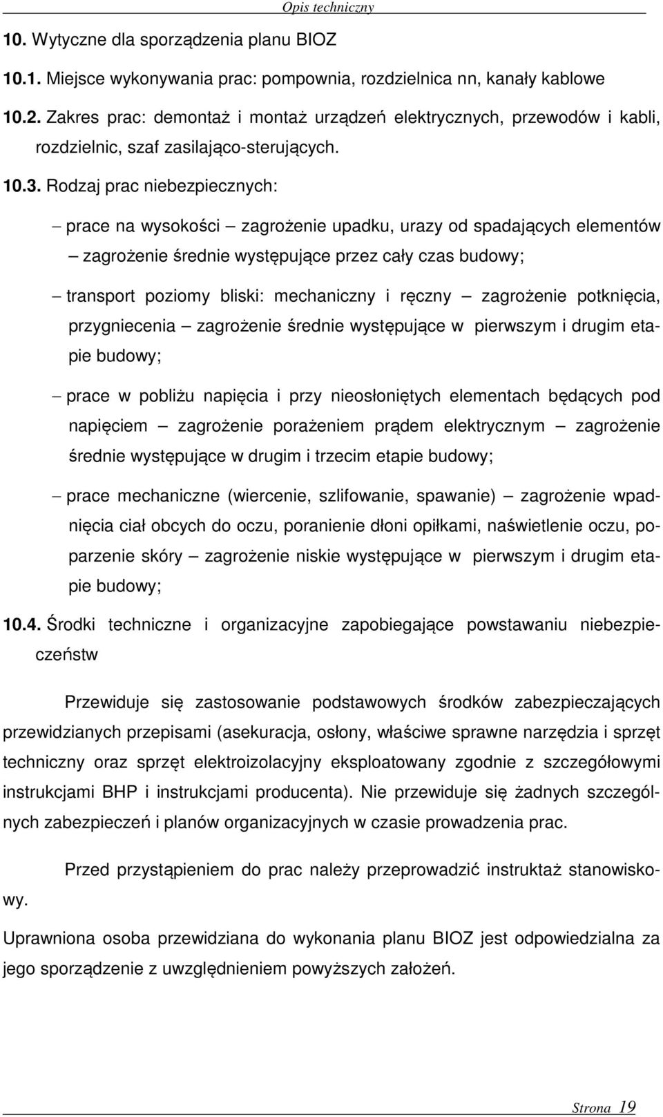 Rodzaj prac niebezpiecznych: prace na wysokości zagrożenie upadku, urazy od spadających elementów zagrożenie średnie występujące przez cały czas budowy; transport poziomy bliski: mechaniczny i ręczny