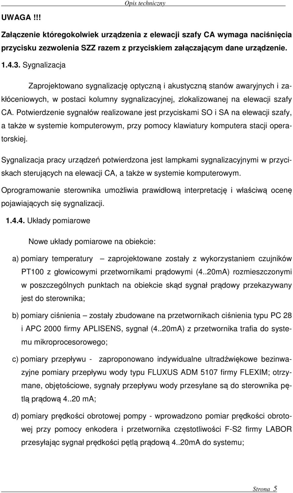 Potwierdzenie sygnałów realizowane jest przyciskami SO i SA na elewacji szafy, a także w systemie komputerowym, przy pomocy klawiatury komputera stacji operatorskiej.