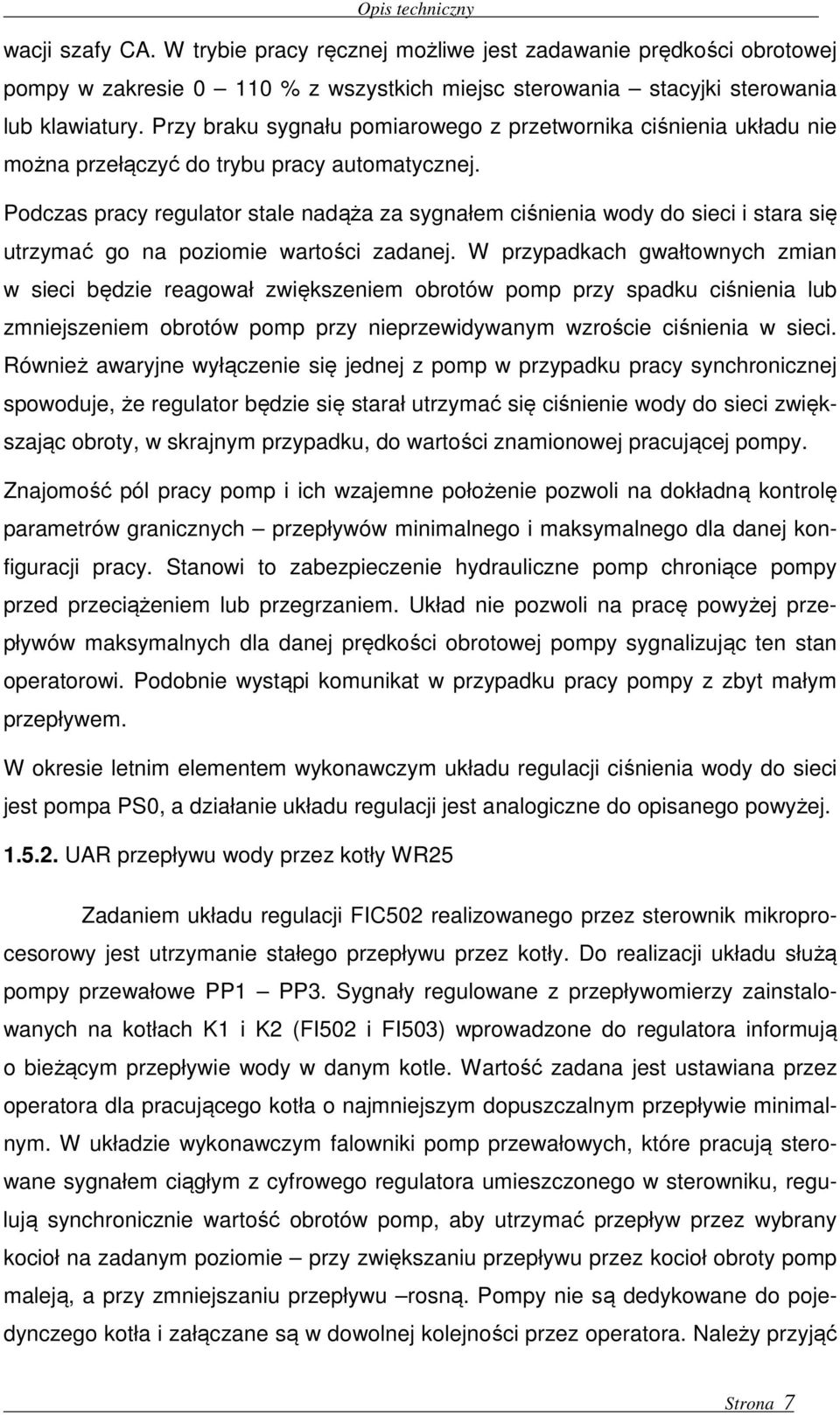 Podczas pracy regulator stale nadąża za sygnałem ciśnienia wody do sieci i stara się utrzymać go na poziomie wartości zadanej.