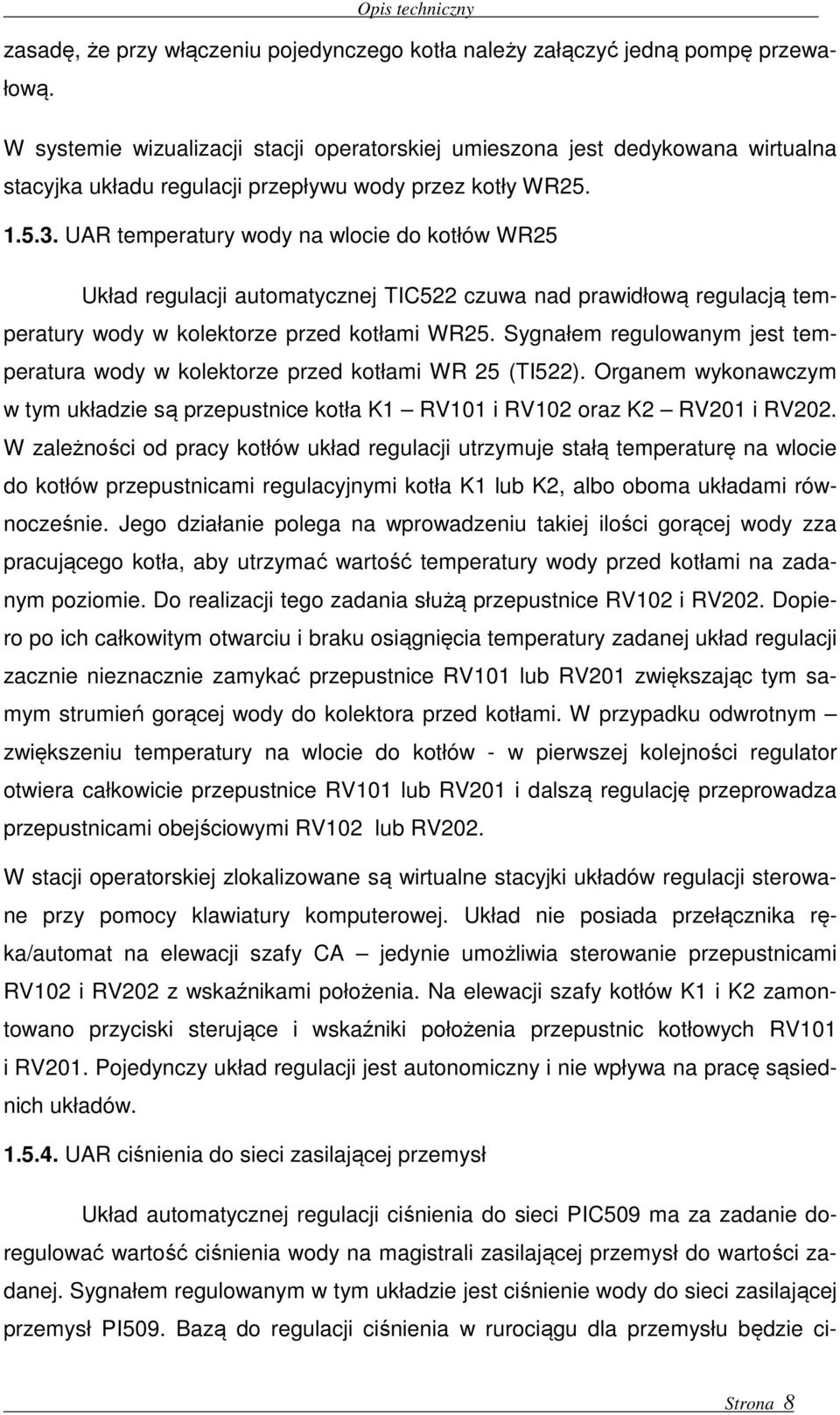 UAR temperatury wody na wlocie do kotłów WR25 Układ regulacji automatycznej TIC522 czuwa nad prawidłową regulacją temperatury wody w kolektorze przed kotłami WR25.
