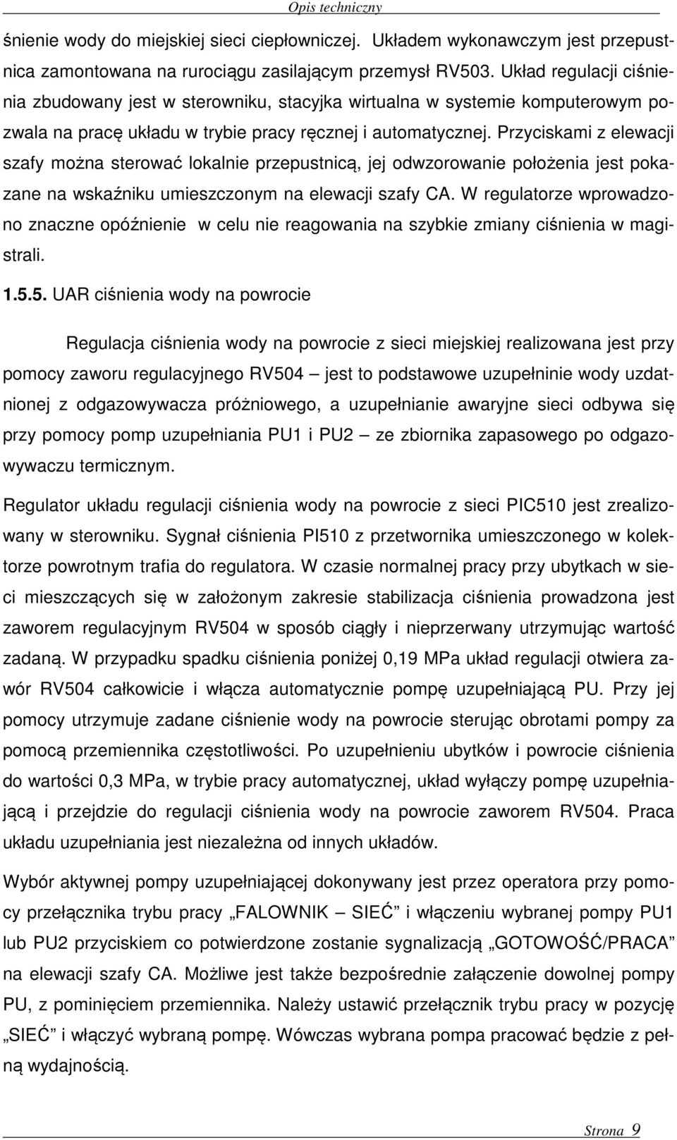 Przyciskami z elewacji szafy można sterować lokalnie przepustnicą, jej odwzorowanie położenia jest pokazane na wskaźniku umieszczonym na elewacji szafy CA.