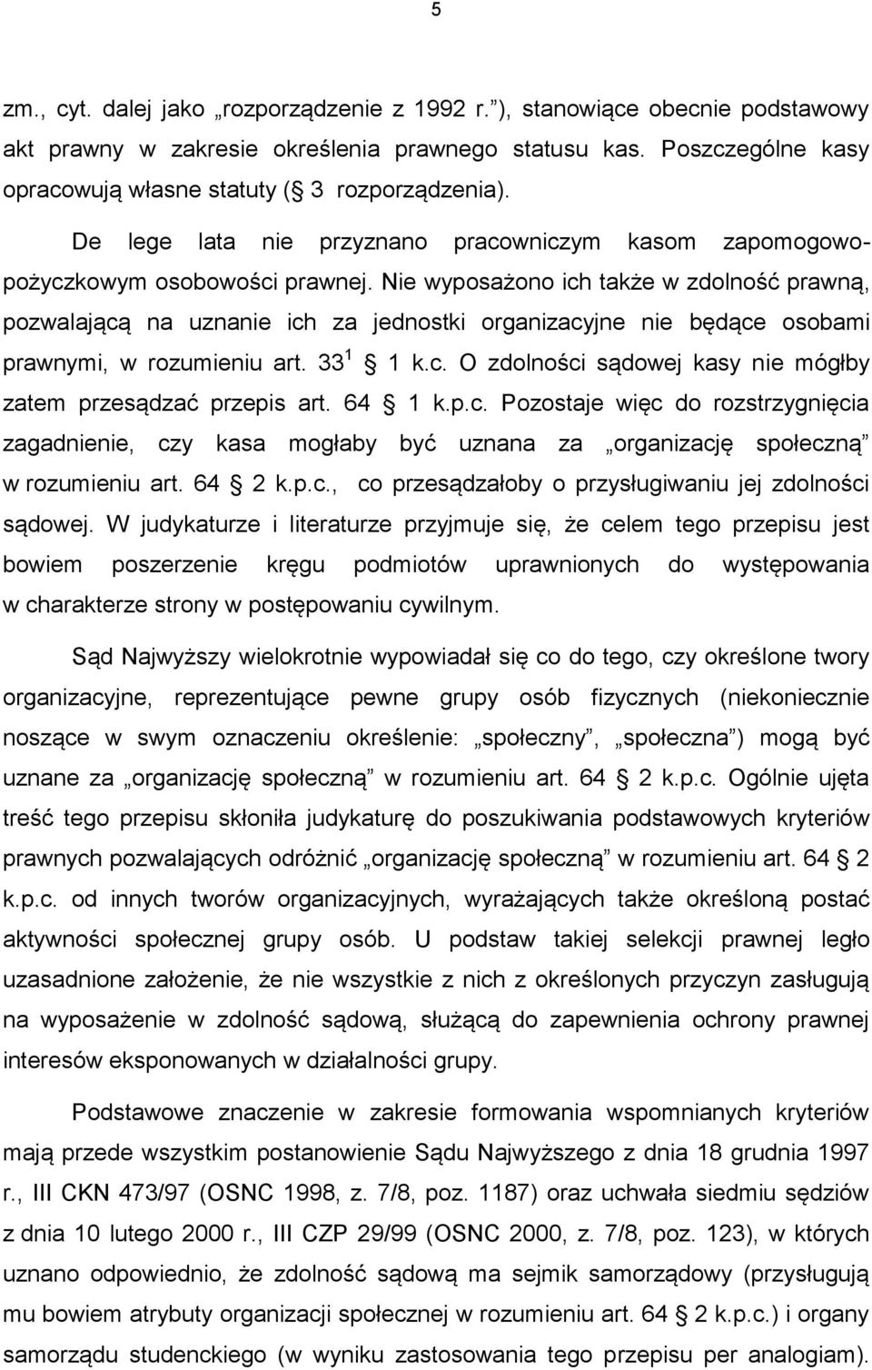 Nie wyposażono ich także w zdolność prawną, pozwalającą na uznanie ich za jednostki organizacyjne nie będące osobami prawnymi, w rozumieniu art. 33 1 1 k.c. O zdolności sądowej kasy nie mógłby zatem przesądzać przepis art.