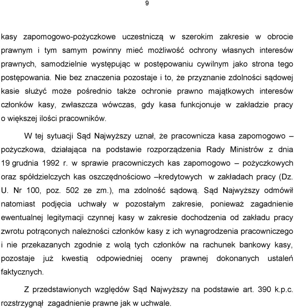 Nie bez znaczenia pozostaje i to, że przyznanie zdolności sądowej kasie służyć może pośrednio także ochronie prawno majątkowych interesów członków kasy, zwłaszcza wówczas, gdy kasa funkcjonuje w