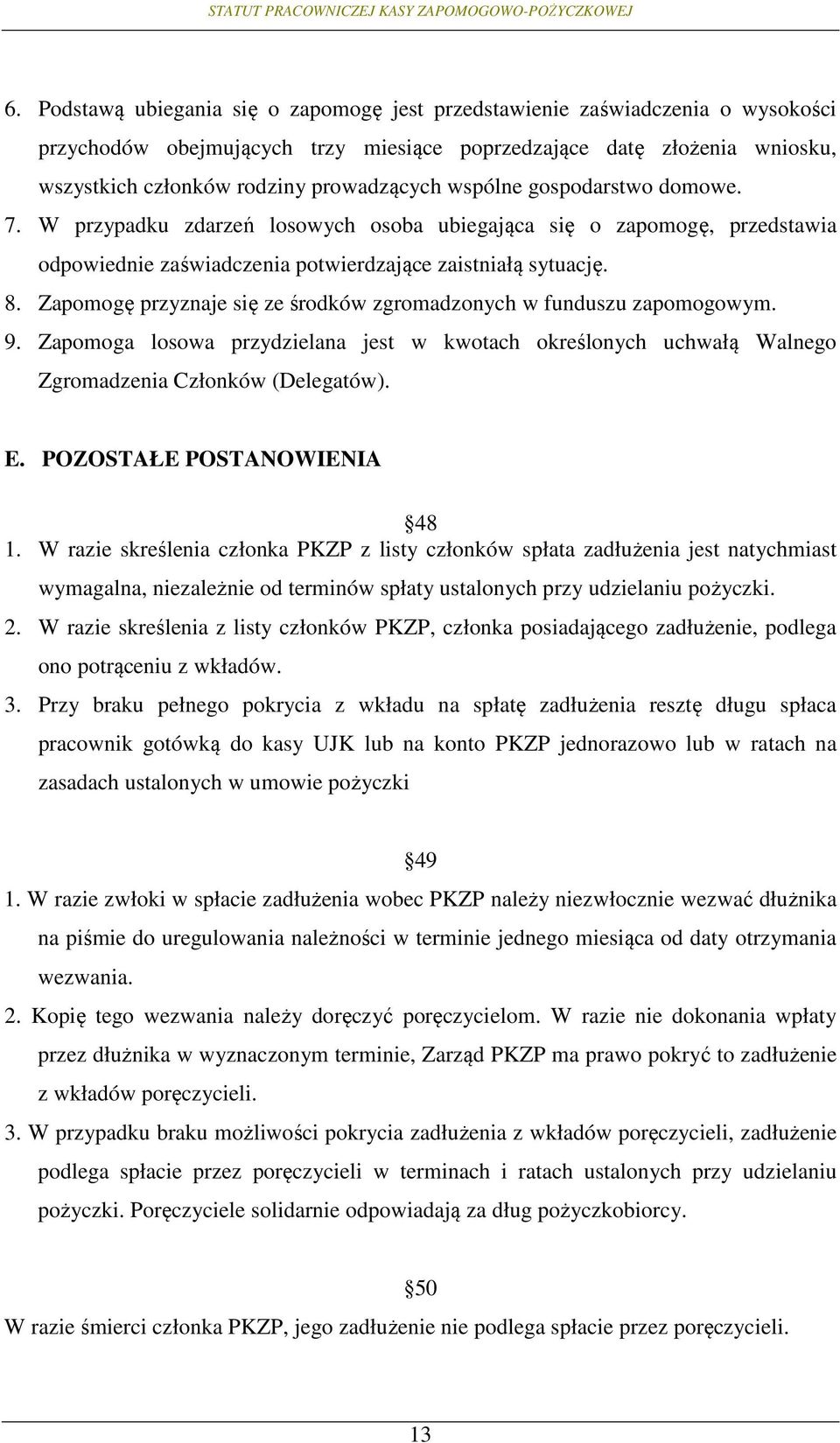 Zapomogę przyznaje się ze środków zgromadzonych w funduszu zapomogowym. 9. Zapomoga losowa przydzielana jest w kwotach określonych uchwałą Walnego Zgromadzenia Członków (Delegatów). E.