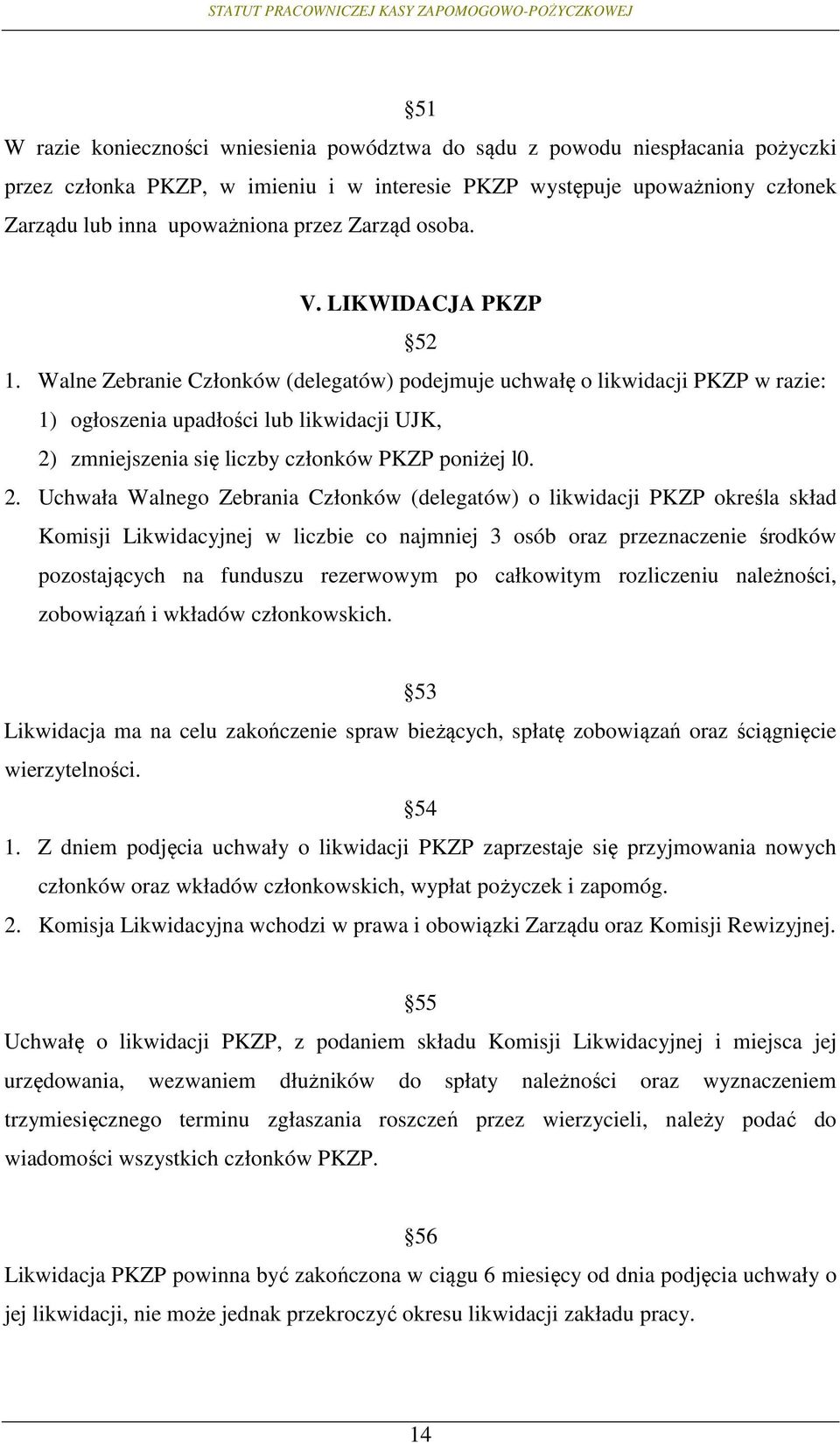 Walne Zebranie Członków (delegatów) podejmuje uchwałę o likwidacji PKZP w razie: 1) ogłoszenia upadłości lub likwidacji UJK, 2)