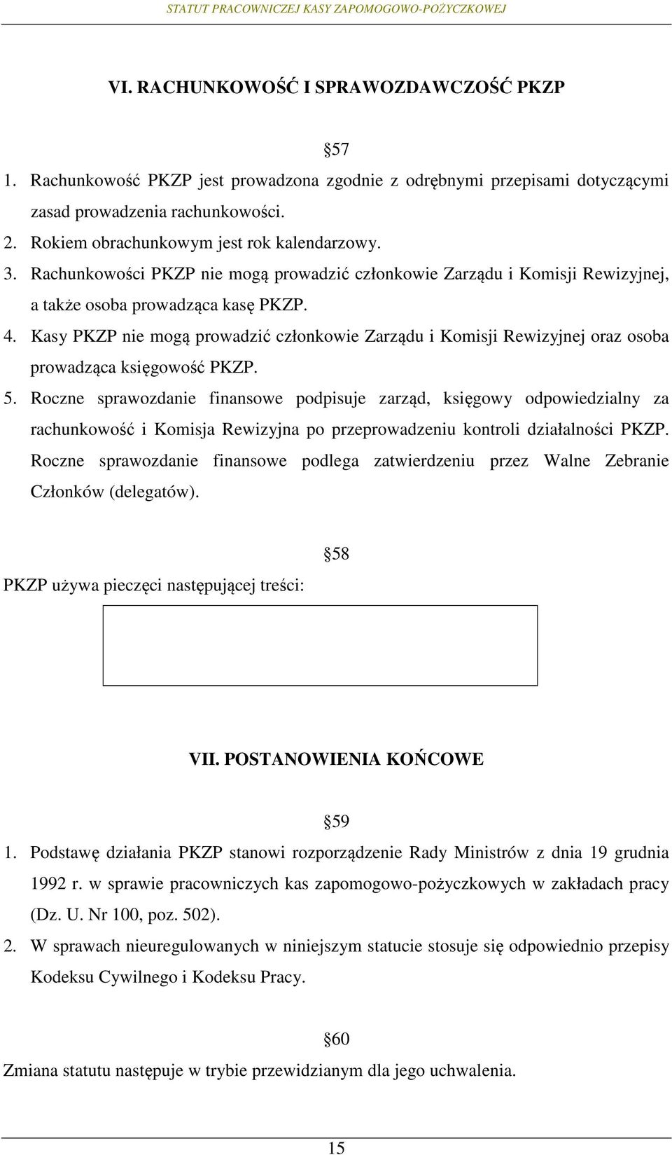 Kasy PKZP nie mogą prowadzić członkowie Zarządu i Komisji Rewizyjnej oraz osoba prowadząca księgowość PKZP. 5.