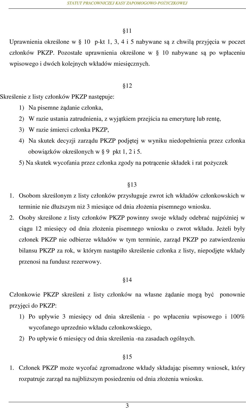 12 Skreślenie z listy członków PKZP następuje: 1) Na pisemne żądanie członka, 2) W razie ustania zatrudnienia, z wyjątkiem przejścia na emeryturę lub rentę, 3) W razie śmierci członka PKZP, 4) Na