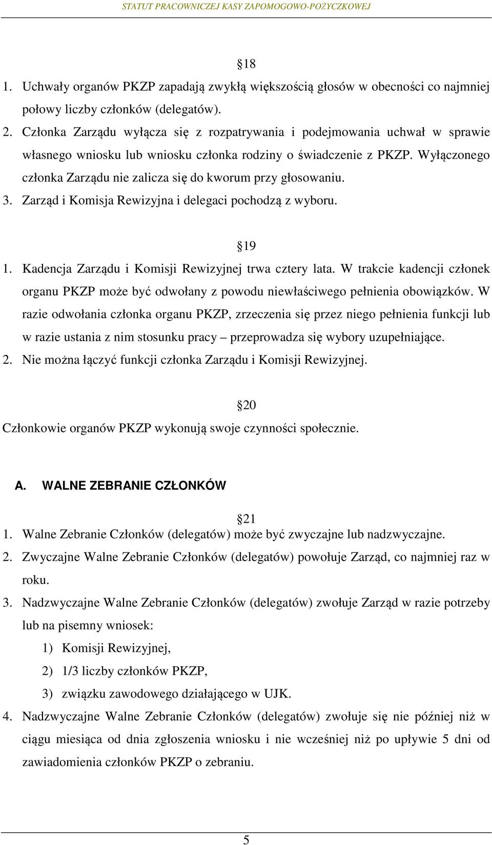 Wyłączonego członka Zarządu nie zalicza się do kworum przy głosowaniu. 3. Zarząd i Komisja Rewizyjna i delegaci pochodzą z wyboru. 19 1. Kadencja Zarządu i Komisji Rewizyjnej trwa cztery lata.