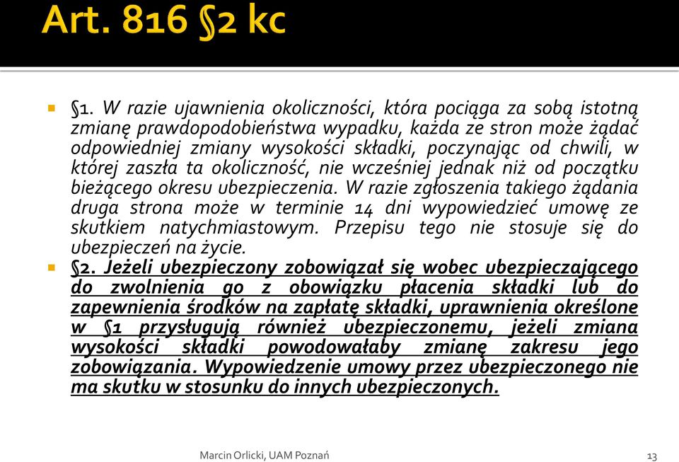 W razie zgłoszenia takiego żądania druga strona może w terminie 14 dni wypowiedzieć umowę ze skutkiem natychmiastowym. Przepisu tego nie stosuje się do ubezpieczeń na życie. 2.