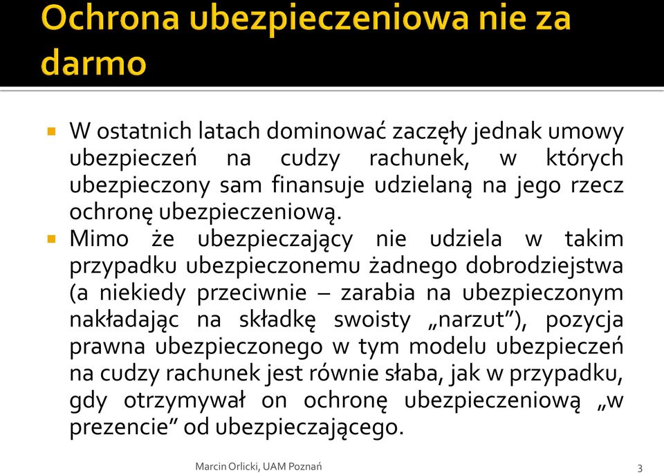 Mimo że ubezpieczający nie udziela w takim przypadku ubezpieczonemu żadnego dobrodziejstwa (a niekiedy przeciwnie zarabia na