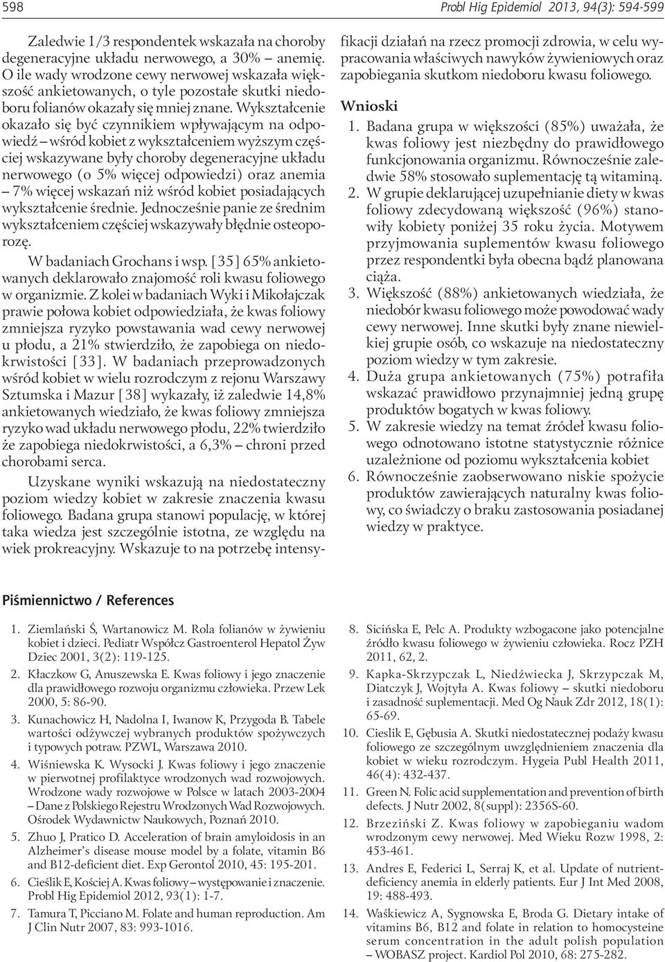 Wykształcenie okazało się być czynnikiem wpływającym na odpowiedź wśród kobiet z wykształceniem wyższym częściej wskazywane były choroby degeneracyjne układu nerwowego (o 5% więcej odpowiedzi) oraz