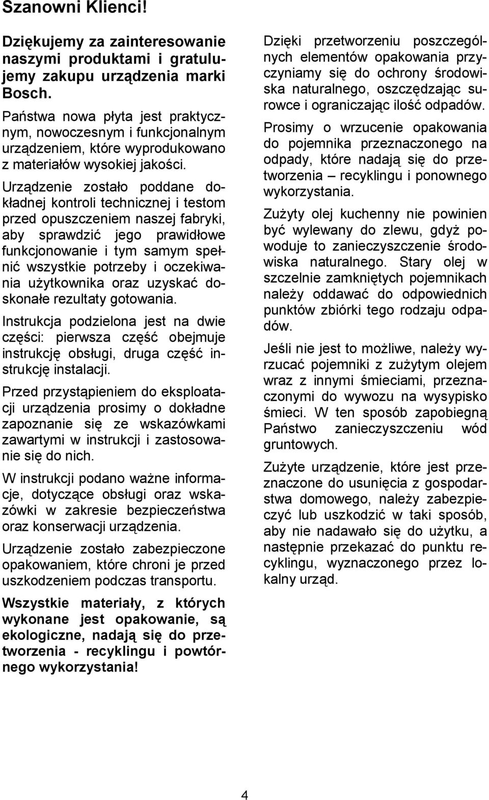 Urzdzenie zostao poddane dokadnej kontroli technicznej i testom przed opuszczeniem naszej fabryki, aby sprawdzi& jego prawidowe funkcjonowanie i tym samym speni& wszystkie potrzeby i oczekiwania