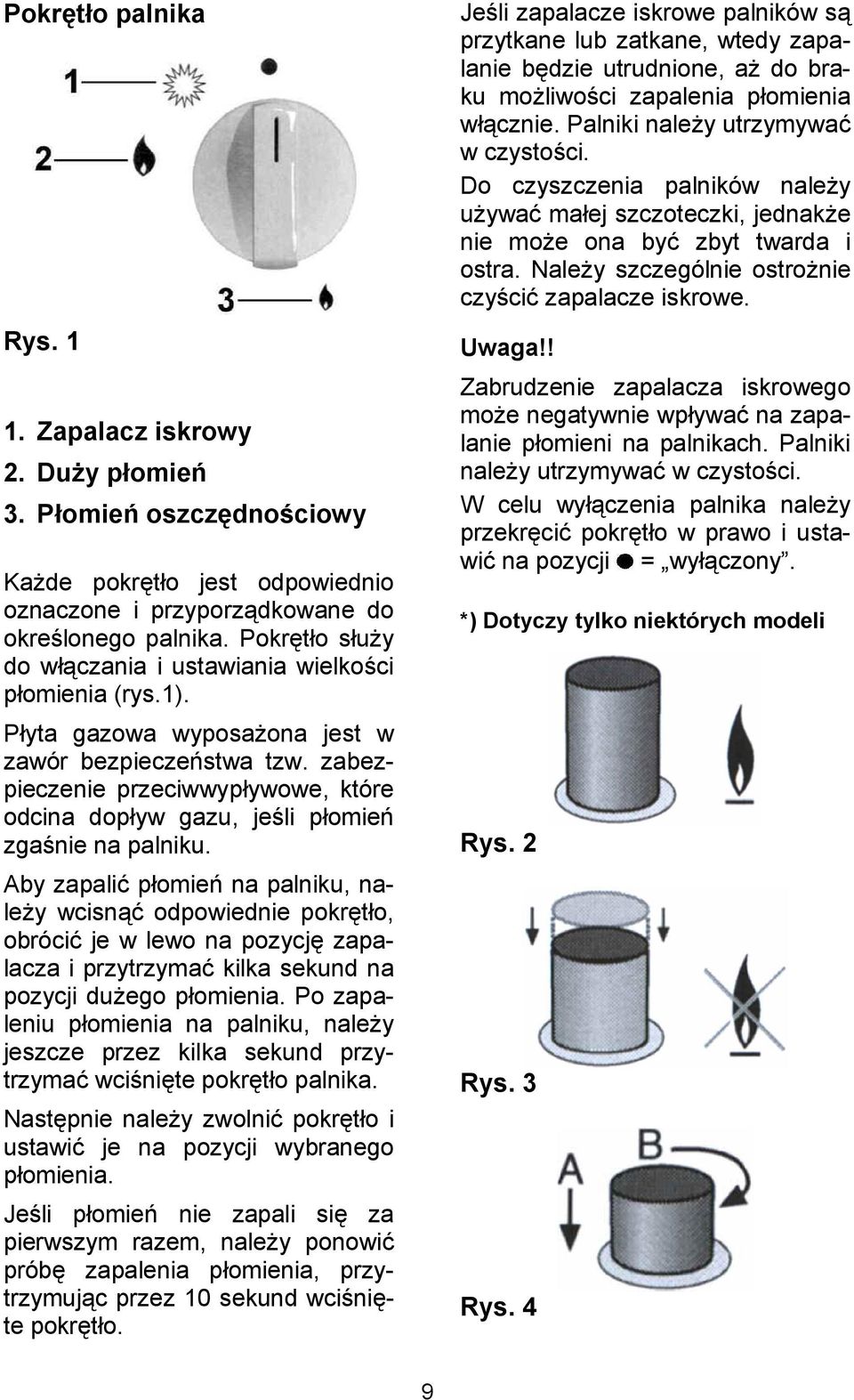 nie na palniku. Aby zapali& pomie na palniku, nale(y wcisn& odpowiednie pokr*to, obróci& je w lewo na pozycj* zapalacza i przytrzyma& kilka sekund na pozycji du(ego pomienia.