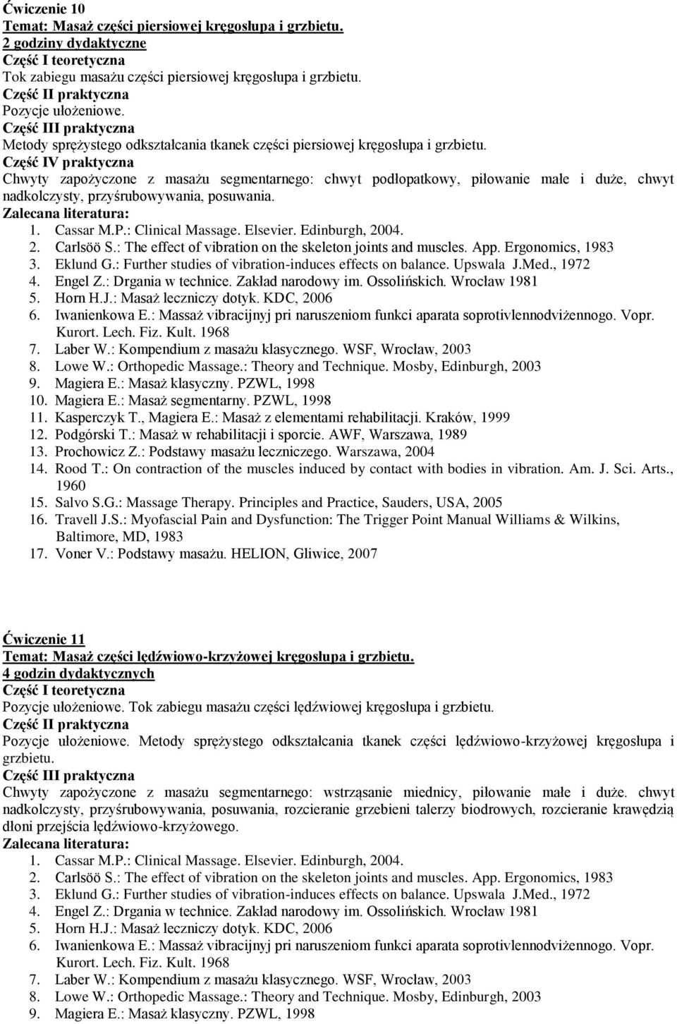 Chwyty zapożyczone z masażu segmentarnego: chwyt podłopatkowy, piłowanie małe i duże, chwyt nadkolczysty, przyśrubowywania, posuwania.