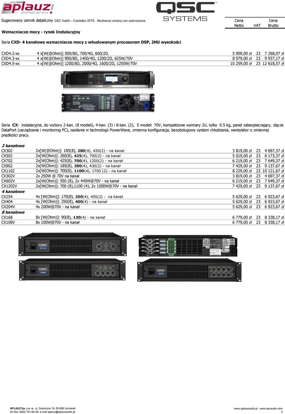 5-xx 4 x[w(@ohm)] 1200/8Ω, 2000/4Ω, 1600/2Ω, 1250W/70V 10 259,00 zł 23 12 618,57 zł Seria CX: instalacyjne, do wyboru 2-kan. (8 modeli), 4-kan. (3) i 8-kan.