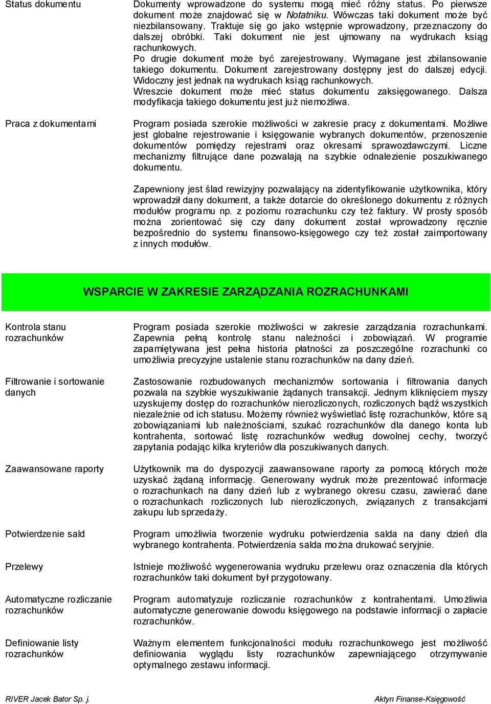 Wymagane jest zbilansowanie takiego dokumentu. Dokument zarejestrowany dostępny jest do dalszej edycji. Widoczny jest jednak na wydrukach ksiąg rachunkowych.
