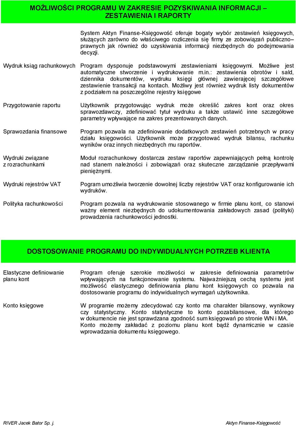 Wydruk ksiąg rachunkowych Przygotowanie raportu Sprawozdania finansowe Wydruki związane z rozrachunkami Wydruki rejestrów VAT Polityka rachunkowości Program dysponuje podstawowymi zestawieniami