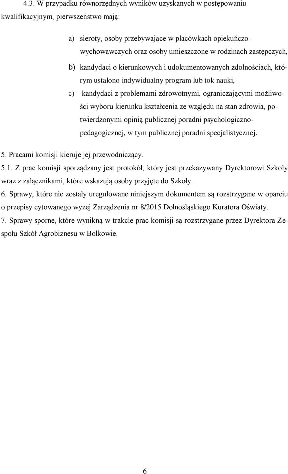 możliwości wyboru kierunku kształcenia ze względu na stan zdrowia, potwierdzonymi opinią publicznej poradni psychologicznopedagogicznej, w tym publicznej poradni specjalistycznej. 5.