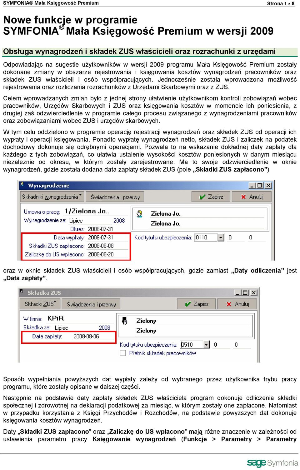 właścicieli i osób współpracujących. Jednocześnie została wprowadzona możliwość rejestrowania oraz rozliczania rozrachunków z Urzędami Skarbowymi oraz z ZUS.