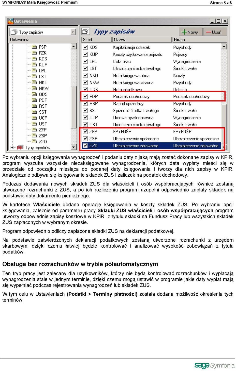 Analogicznie odbywa się księgowanie składek ZUS i zaliczek na podatek dochodowy.