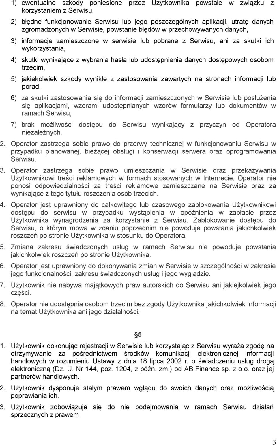 udostępnienia danych dostępowych osobom trzecim, 5) jakiekolwiek szkody wynikłe z zastosowania zawartych na stronach informacji lub porad, 6) za skutki zastosowania się do informacji zamieszczonych w