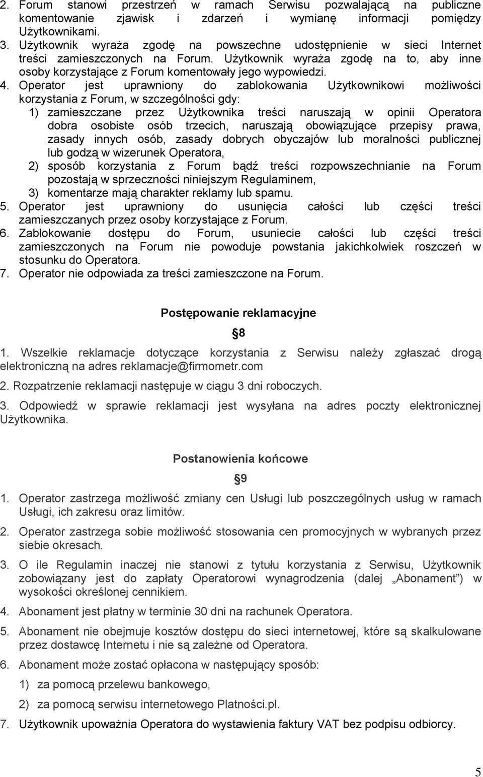 Operator jest uprawniony do zablokowania Użytkownikowi możliwości korzystania z Forum, w szczególności gdy: 1) zamieszczane przez Użytkownika treści naruszają w opinii Operatora dobra osobiste osób