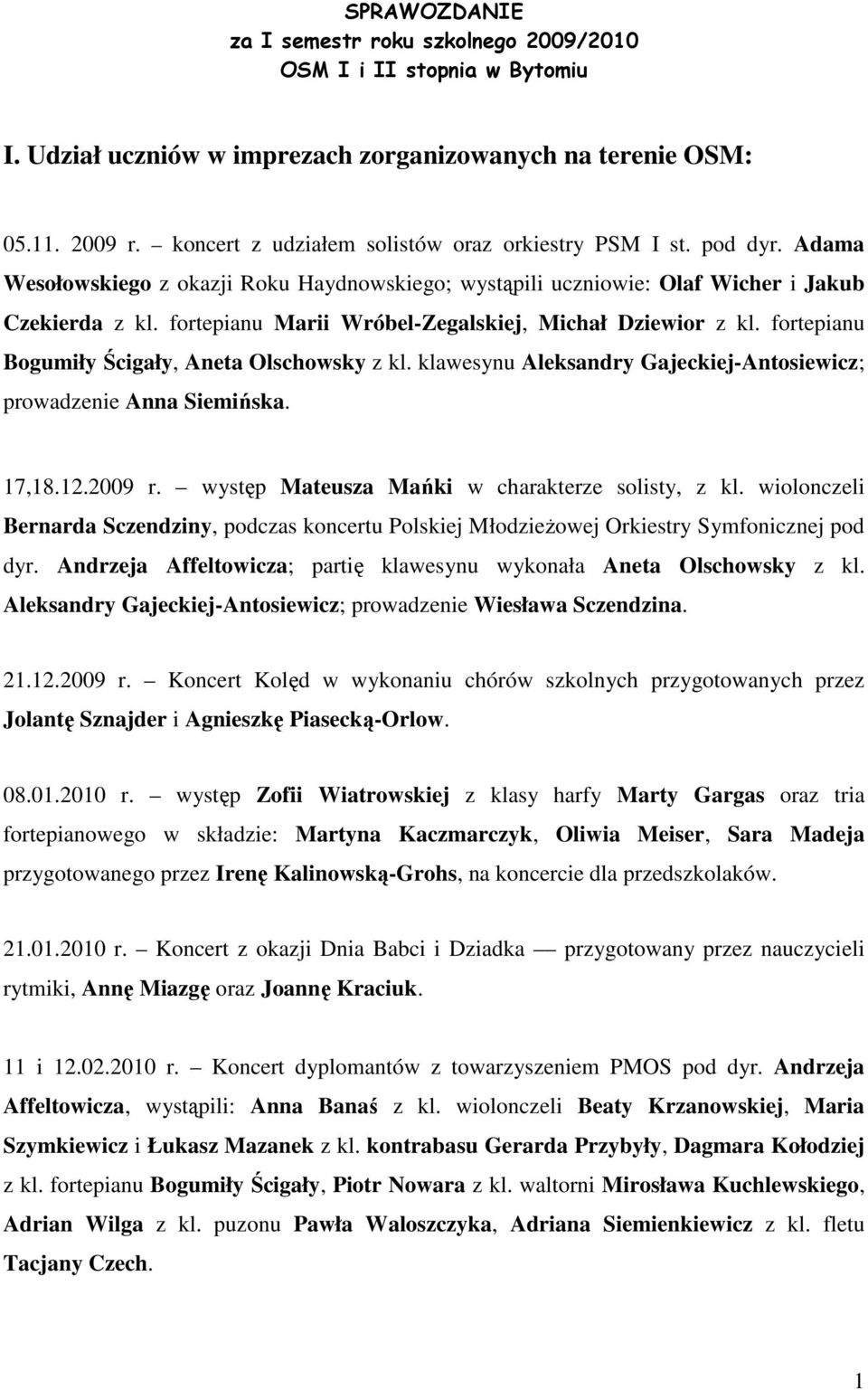 fortepianu Marii Wróbel-Zegalskiej, Michał Dziewior z kl. fortepianu Bogumiły Ścigały, Aneta Olschowsky z kl. klawesynu Aleksandry Gajeckiej-Antosiewicz; prowadzenie Anna Siemińska. 17,18.12.2009 r.