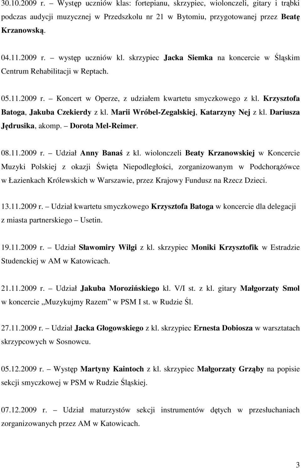 Marii Wróbel-Zegalskiej, Katarzyny Nej z kl. Dariusza Jędrusika, akomp. Dorota Mel-Reimer. 08.11.2009 r. Udział Anny Banaś z kl.