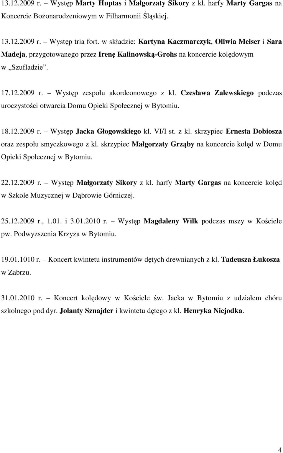Czesława Zalewskiego podczas uroczystości otwarcia Domu Opieki Społecznej w Bytomiu. 18.12.2009 r. Występ Jacka Głogowskiego kl. VI/I st. z kl.