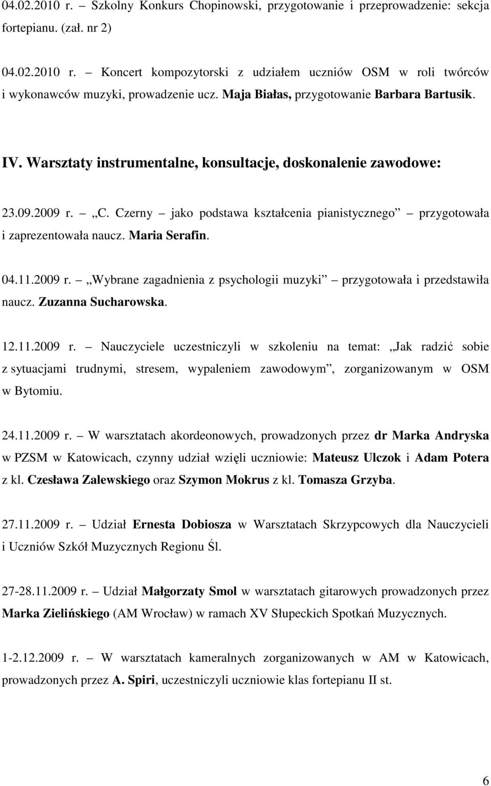 Czerny jako podstawa kształcenia pianistycznego przygotowała i zaprezentowała naucz. Maria Serafin. 04.11.2009 r. Wybrane zagadnienia z psychologii muzyki przygotowała i przedstawiła naucz.