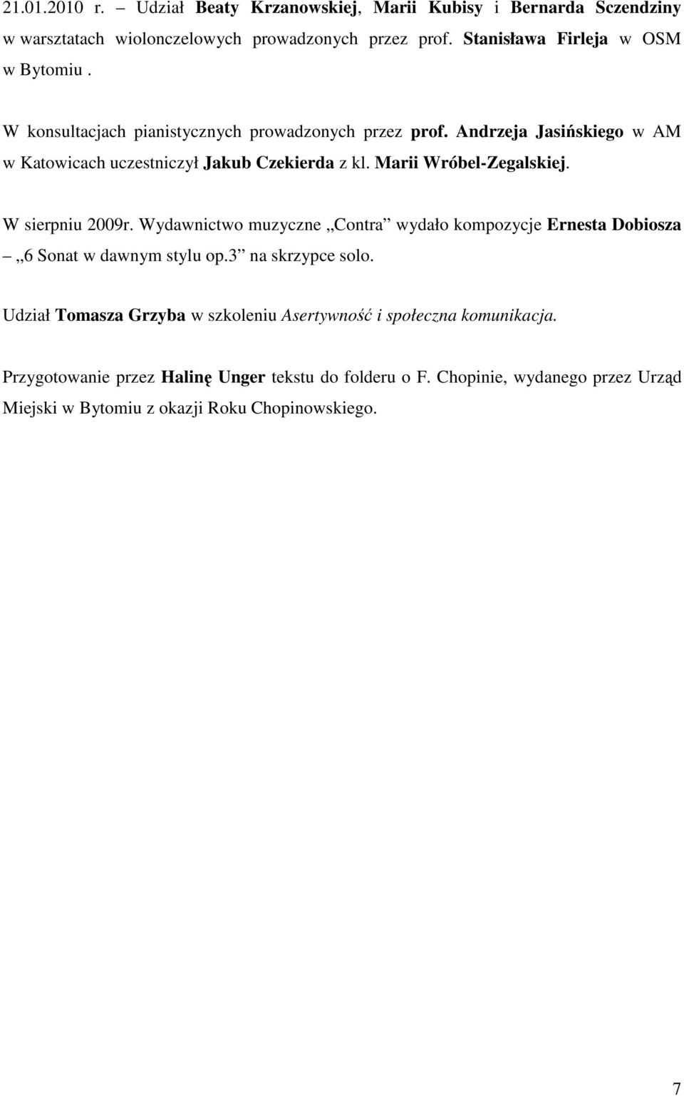 Andrzeja Jasińskiego w AM w Katowicach uczestniczył Jakub Czekierda z kl. Marii Wróbel-Zegalskiej. W sierpniu 2009r.