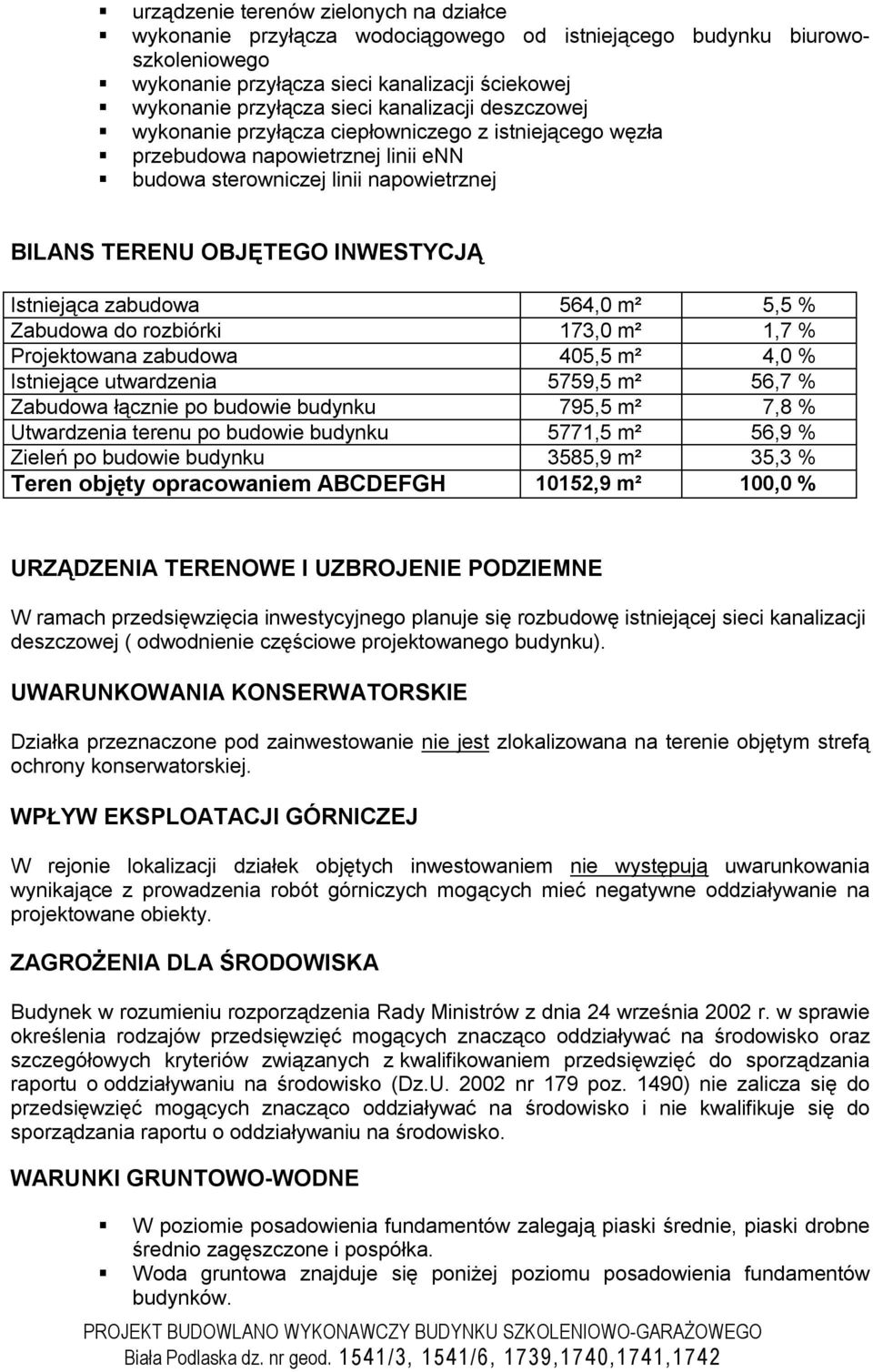 zabudowa 564,0 m² 5,5 % Zabudowa do rozbiórki 173,0 m² 1,7 % Projektowana zabudowa 405,5 m² 4,0 % Istniejące utwardzenia 5759,5 m² 56,7 % Zabudowa łącznie po budowie budynku 795,5 m² 7,8 %