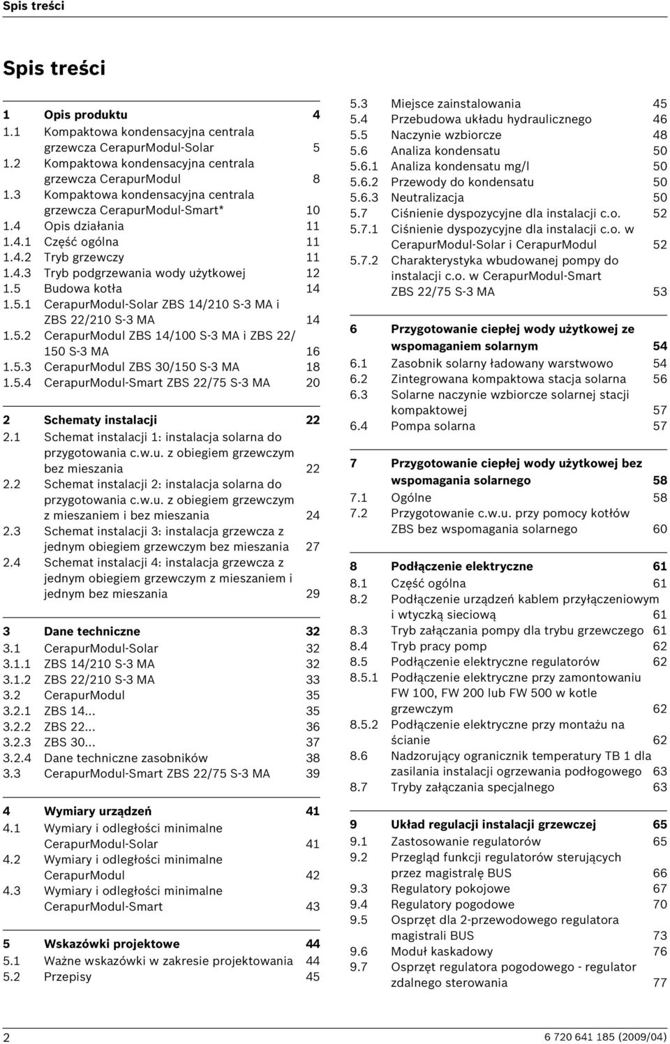 5.1 CerapurModul-Solar ZBS 14/210 S-3 MA i ZBS 22/210 S-3 MA 14 1.5.2 CerapurModul ZBS 14/100 S-3 MA i ZBS 22/ 150 S-3 MA 16 1.5.3 CerapurModul ZBS 30/150 S-3 MA 18 1.5.4 CerapurModul-Smart ZBS 22/75 S-3 MA 20 2 Schematy instalacji 22 2.