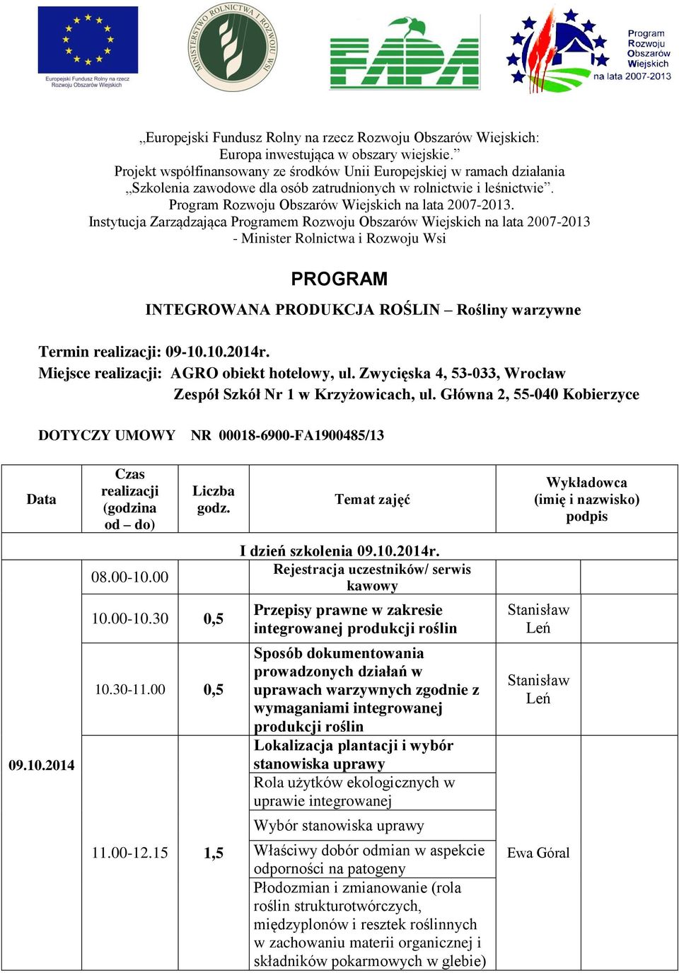 Instytucja Zarządzająca Programem Rozwoju Obszarów Wiejskich na lata 2007-2013 - Minister Rolnictwa i Rozwoju Wsi PROGRAM INTEGROWANA PRODUKCJA ROŚLIN Rośliny warzywne Termin realizacji: 09-10.10.2014r.